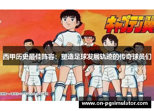 西甲历史最佳阵容：塑造足球发展轨迹的传奇球员们