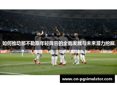 如何推动那不勒斯年轻阵容的全面发展与未来潜力挖掘