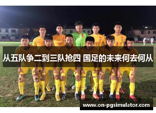 从五队争二到三队抢四 国足的未来何去何从