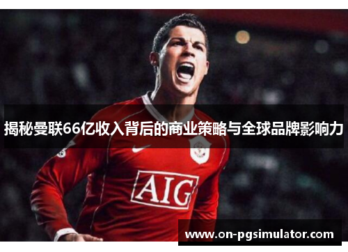 揭秘曼联66亿收入背后的商业策略与全球品牌影响力
