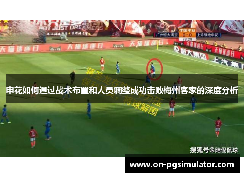 申花如何通过战术布置和人员调整成功击败梅州客家的深度分析