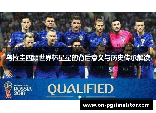 乌拉圭四颗世界杯星星的背后意义与历史传承解读